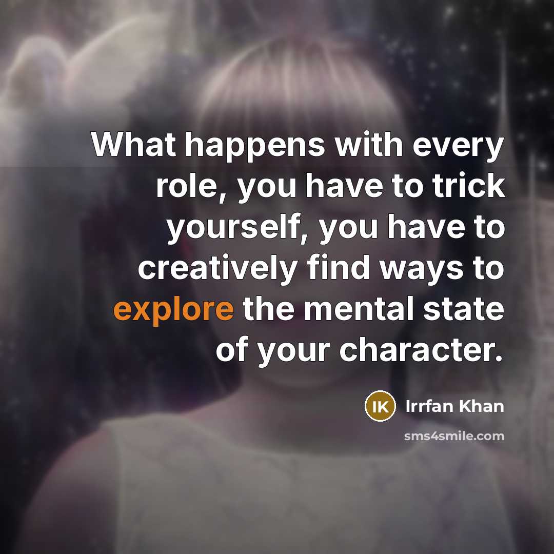 “What happens with every role, you have to trick yourself,…” quote by Irrfan Khan