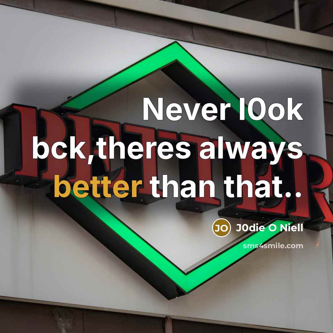 “Never l0ok bck,theres always better than that..” quote by J0die O Niell