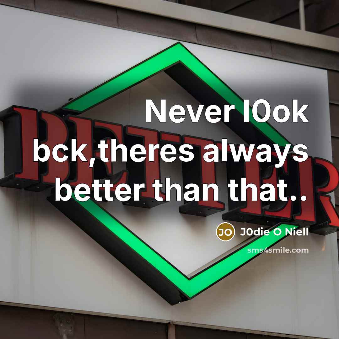 “Never l0ok bck,theres always better than that..” quote by J0die O Niell
