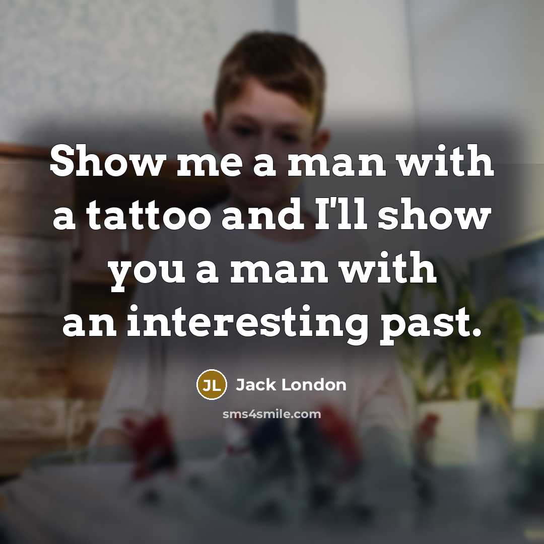“Show me a man with a tattoo and I'll show…” quote by Jack London