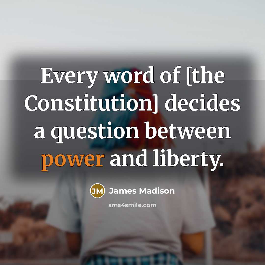 “Every word of [the Constitution] decides a question between power…” quote by James Madison