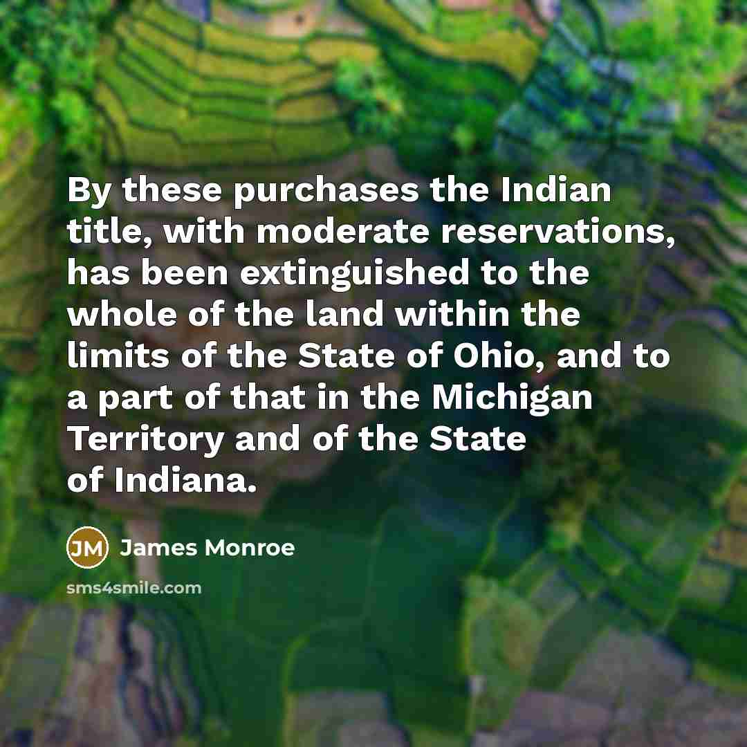 “By these purchases the Indian title, with moderate reservations, has…” quote by James Monroe