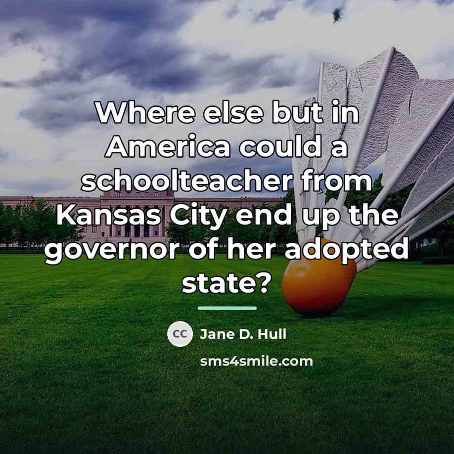 “Where else but in America could a schoolteacher from Kansas…” quote by Jane D. Hull