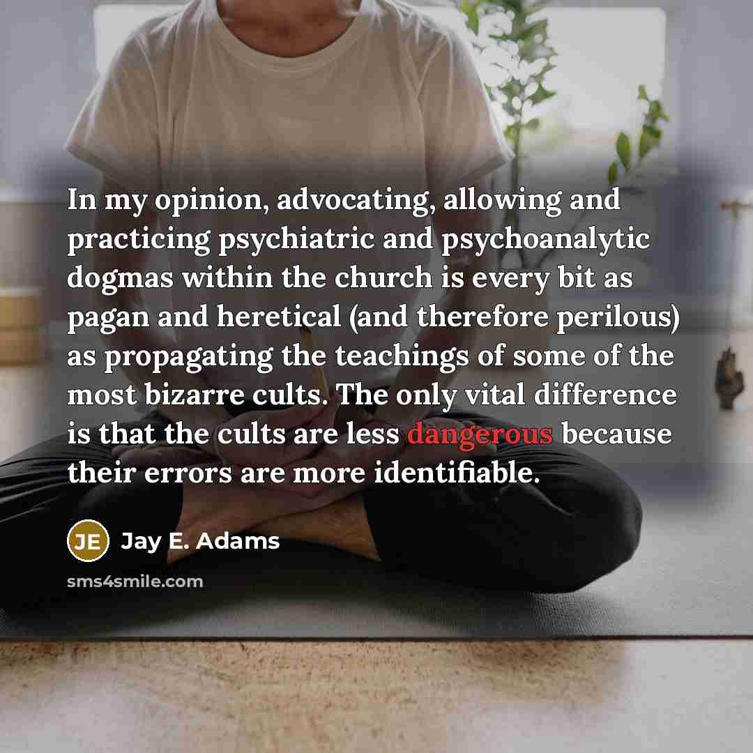 “In my opinion, advocating, allowing and practicing psychiatric and psychoanalytic…” quote by Jay E. Adams