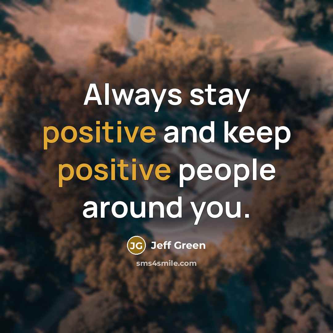 “Always stay positive and keep positive people around you.…” quote by Jeff Green