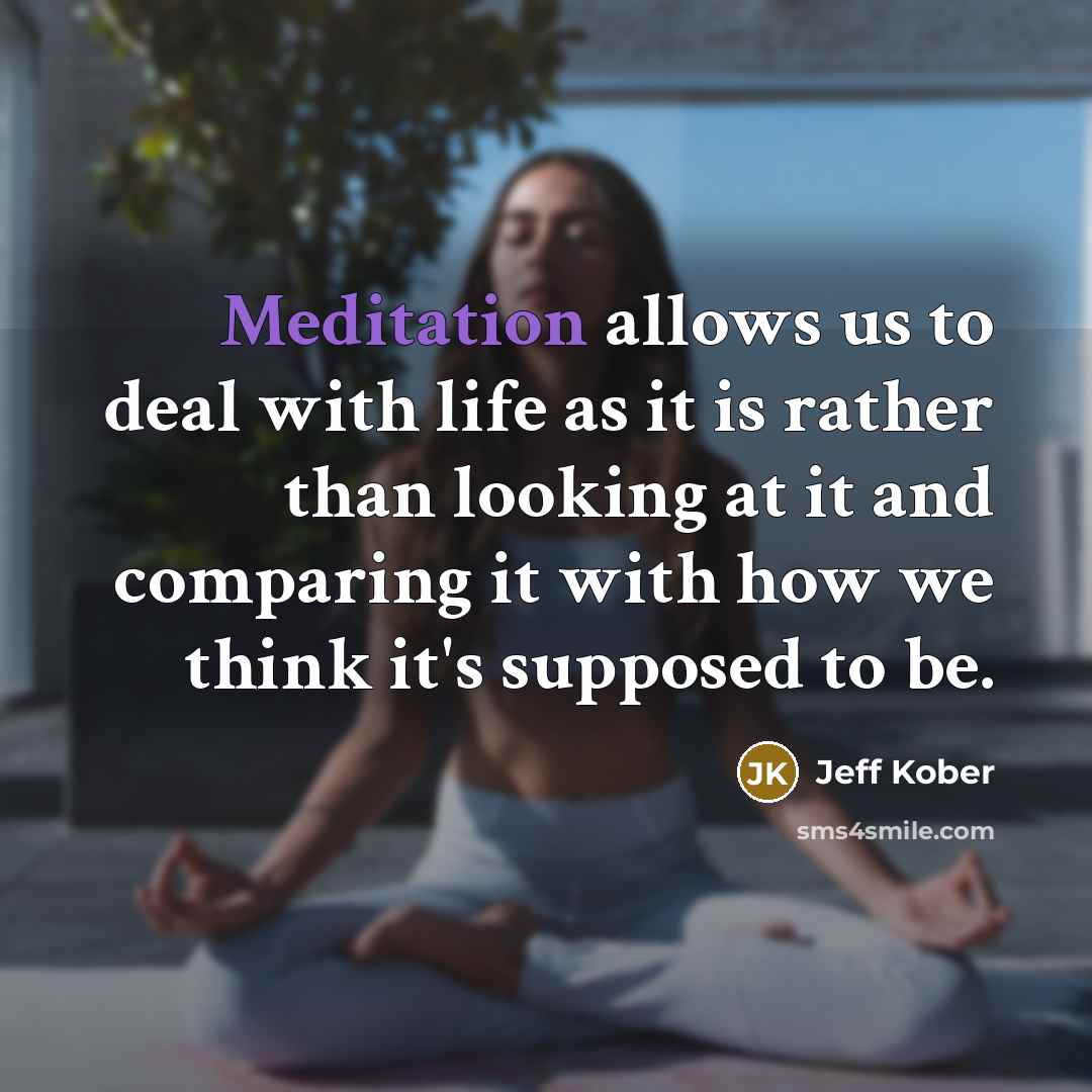 “Meditation allows us to deal with life as it is…” quote by Jeff Kober