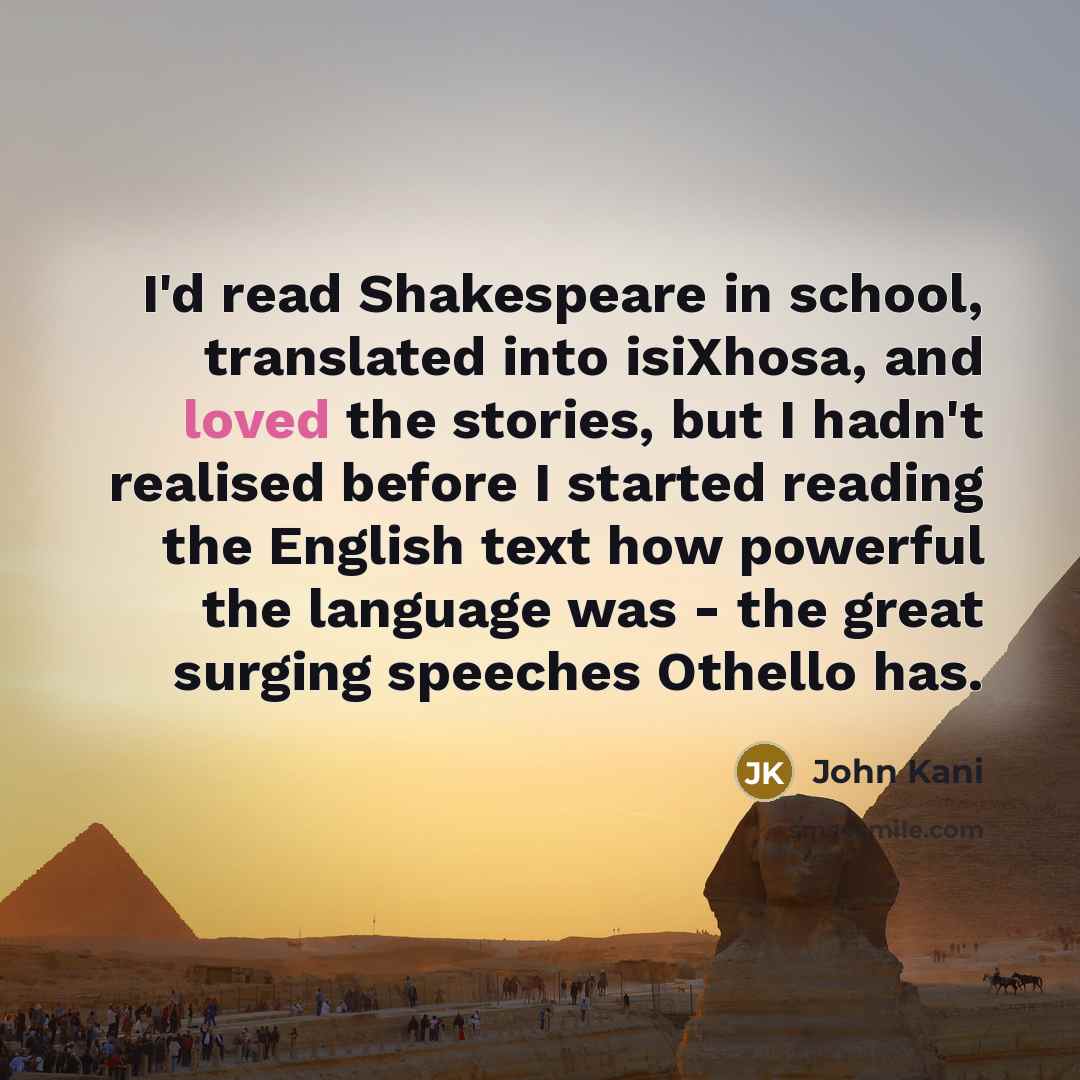 “I'd read Shakespeare in school, translated into isiXhosa, and loved…” quote by John Kani