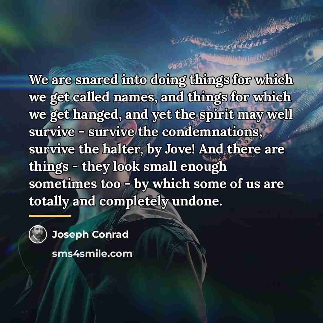 “We are snared into doing things for which we get…” quote by Joseph Conrad