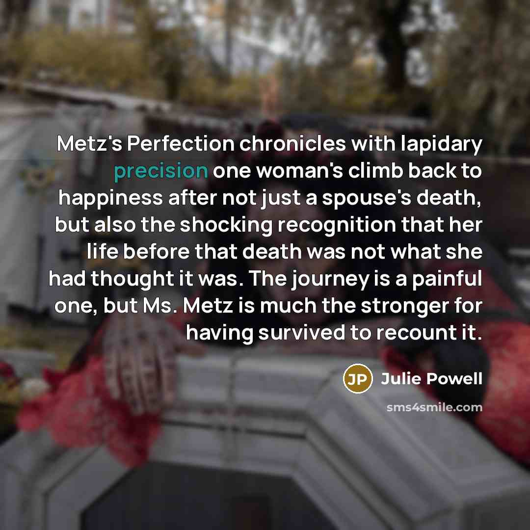 “Metz's Perfection chronicles with lapidary precision one woman's climb back…” quote by Julie Powell