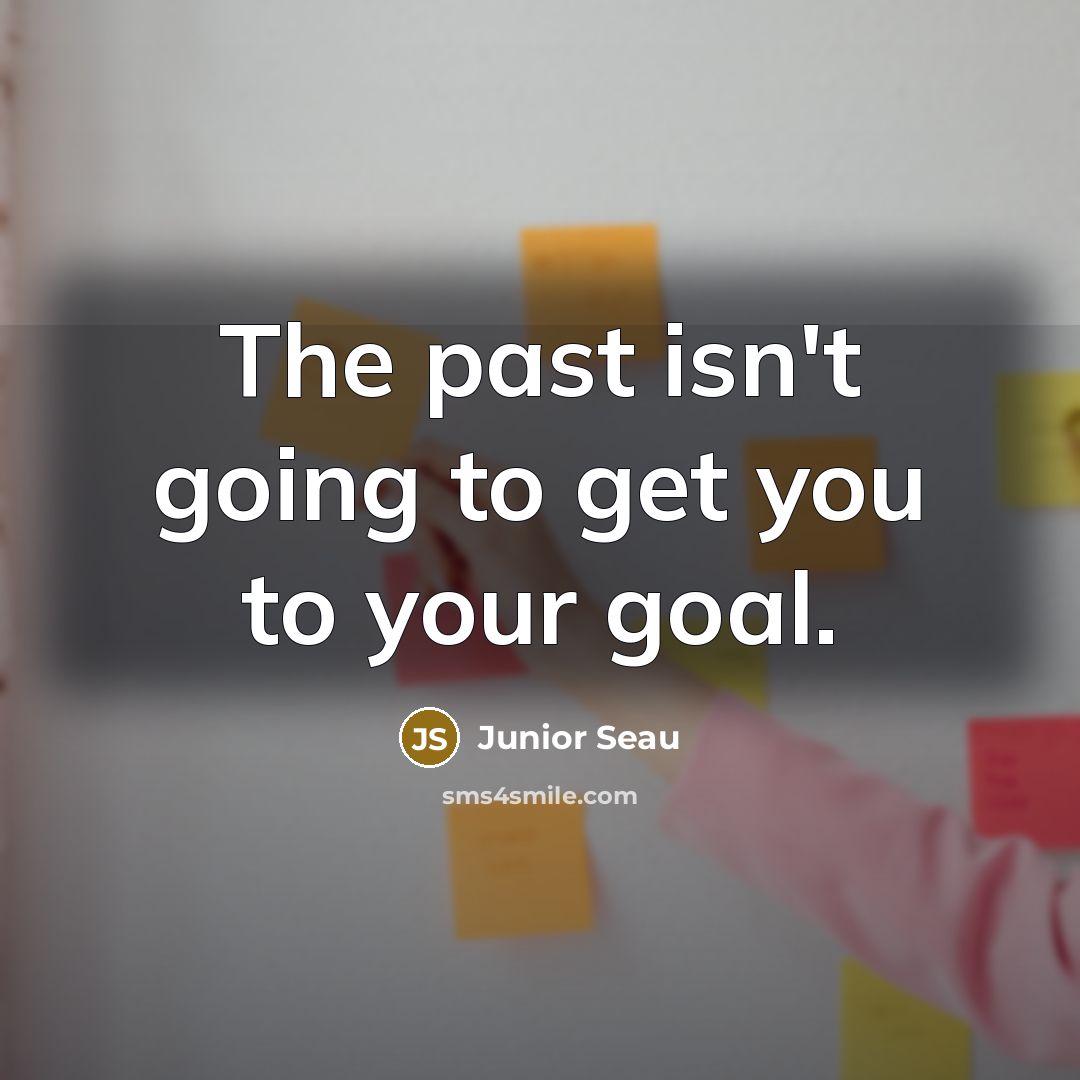 “The past isn't going to get you to your goal.…” quote by Junior Seau
