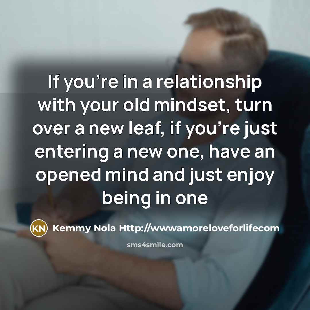 “If you're in a relationship with your old mindset, turn…” quote by Kemmy Nola Http://wwwamoreloveforlifecom
