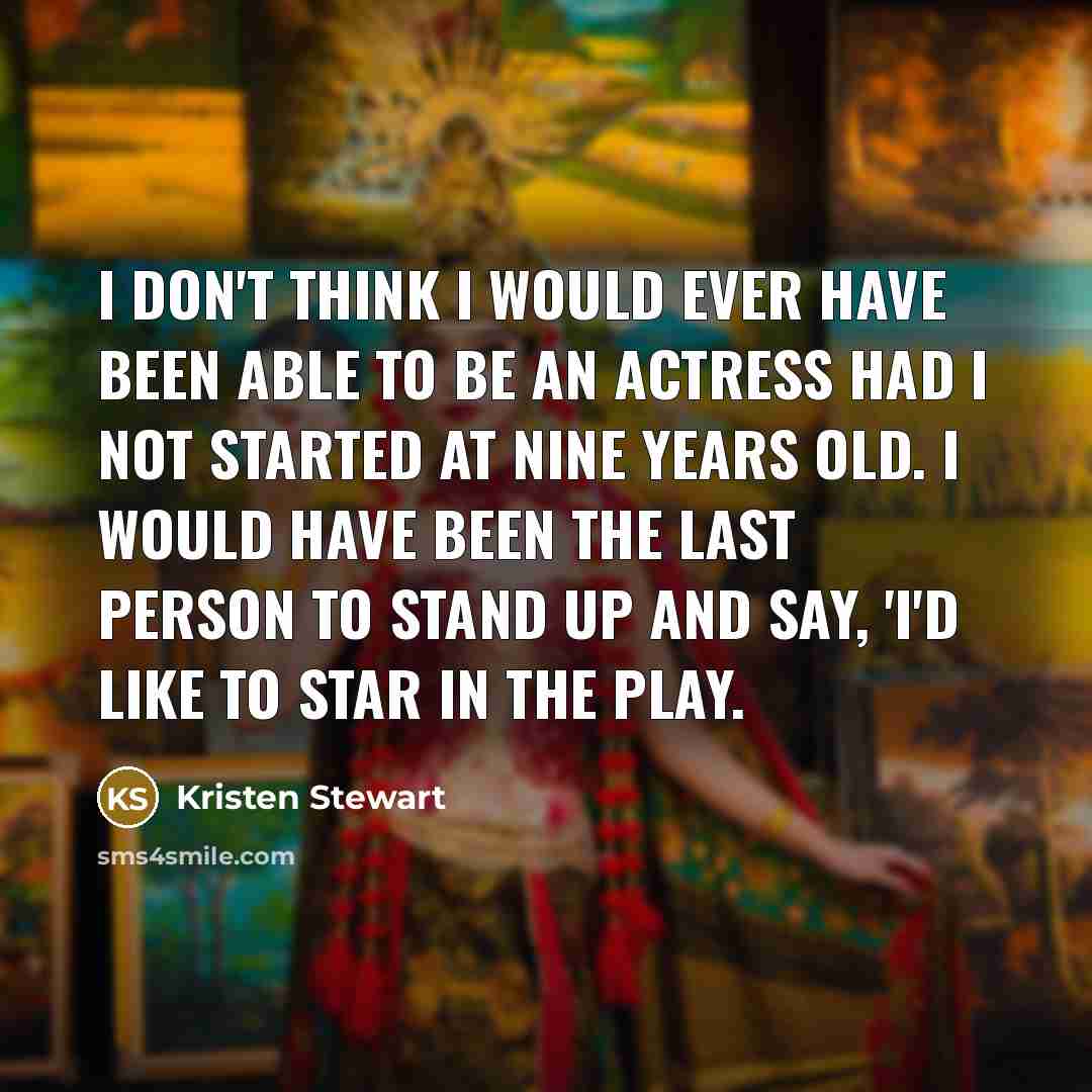 “I don't think I would ever have been able to…” quote by Kristen Stewart