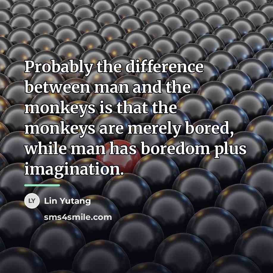 “Probably the difference between man and the monkeys is that…” quote by Lin Yutang
