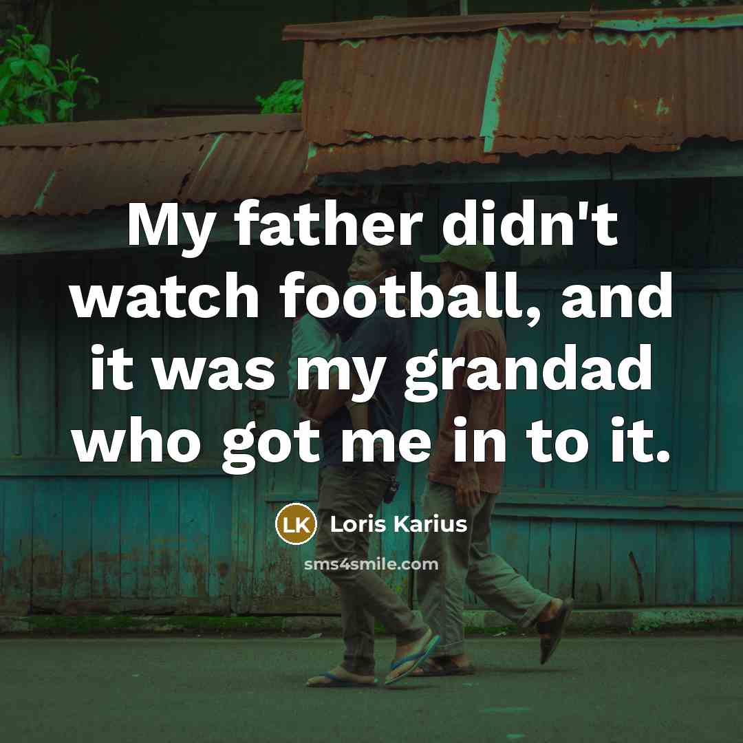 “My father didn't watch football, and it was my grandad…” quote by Loris Karius