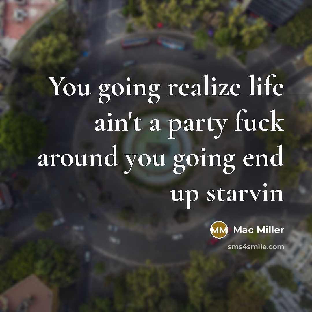 “You going realize life ain't a party fuck around you…” quote by Mac Miller