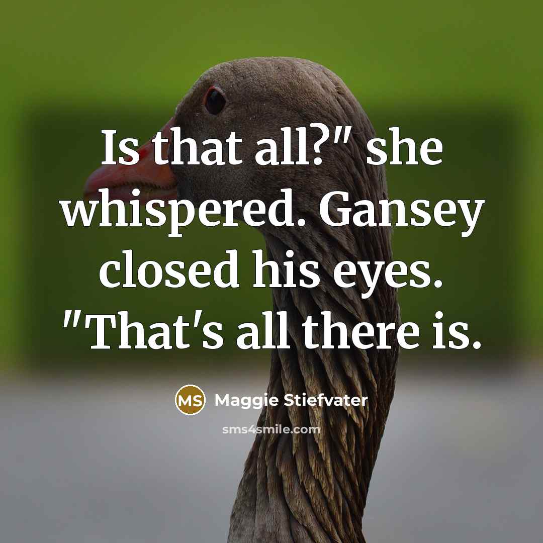 “Is that all?" she whispered. Gansey closed his eyes. "That's…” quote by Maggie Stiefvater