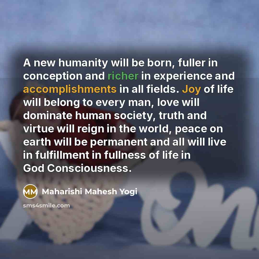 “A new humanity will be born, fuller in conception and…” quote by Maharishi Mahesh Yogi
