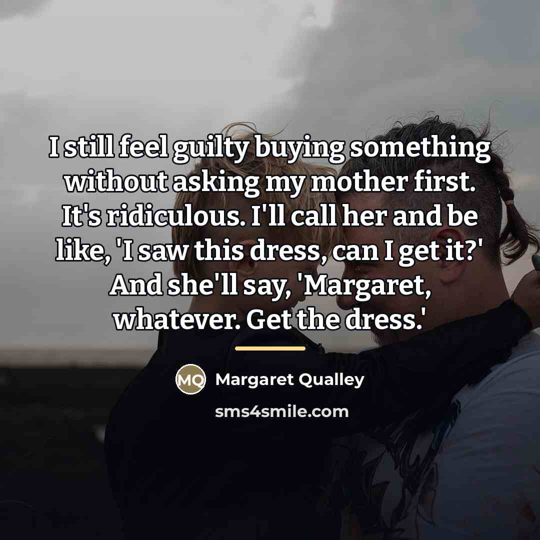 “I still feel guilty buying something without asking my mother…” quote by Margaret Qualley