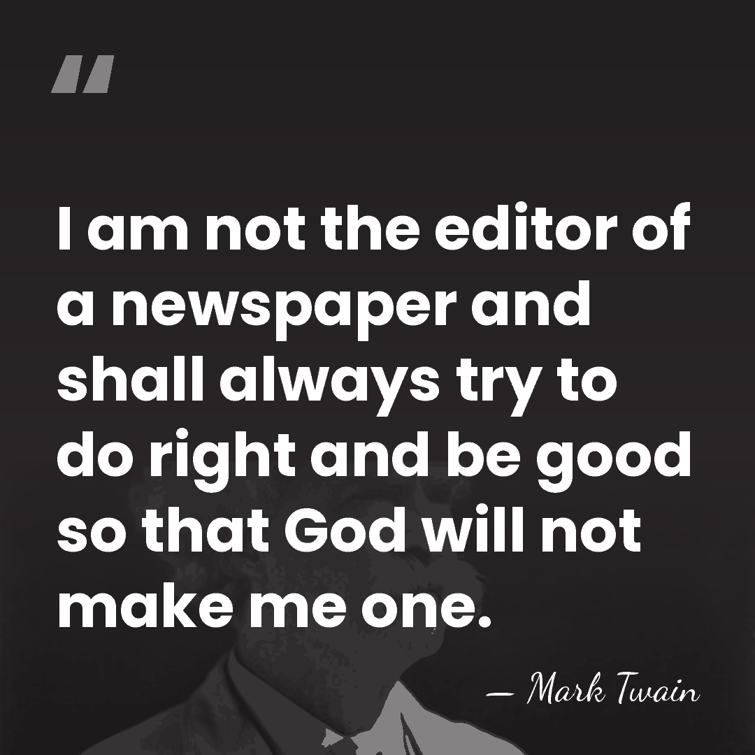 I am not the editor of a newspaper and shall always try&hellip; - Mark Twain