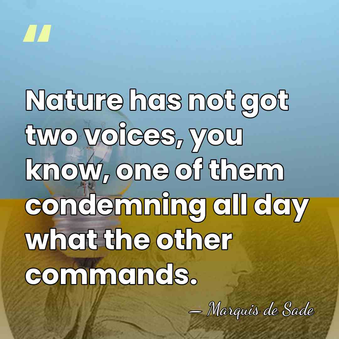 Nature has not got two voices, you know, one of them condemning&hellip; - Marquis de Sade