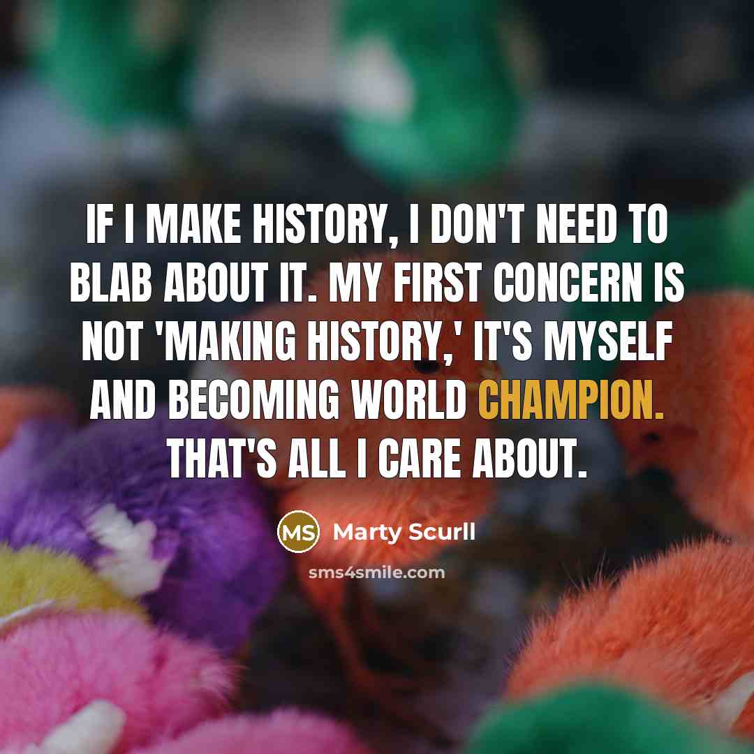 “If I make history, I don't need to blab about…” quote by Marty Scurll