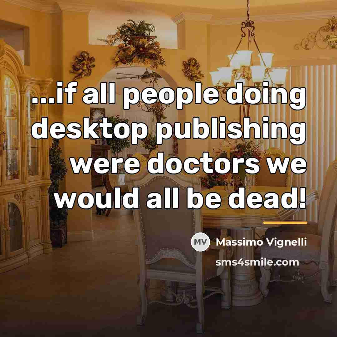 “...if all people doing desktop publishing were doctors we would…” quote by Massimo Vignelli