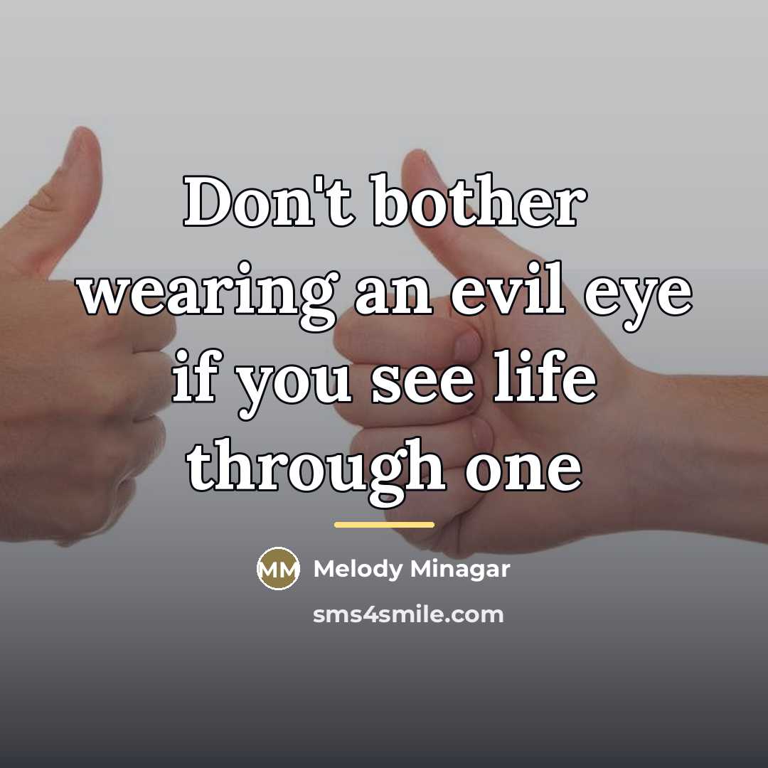 “Don't bother wearing an evil eye if you see life…” quote by Melody Minagar