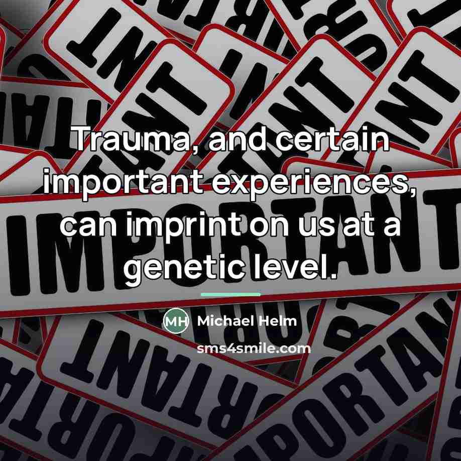 “Trauma, and certain important experiences, can imprint on us at…” quote by Michael Helm