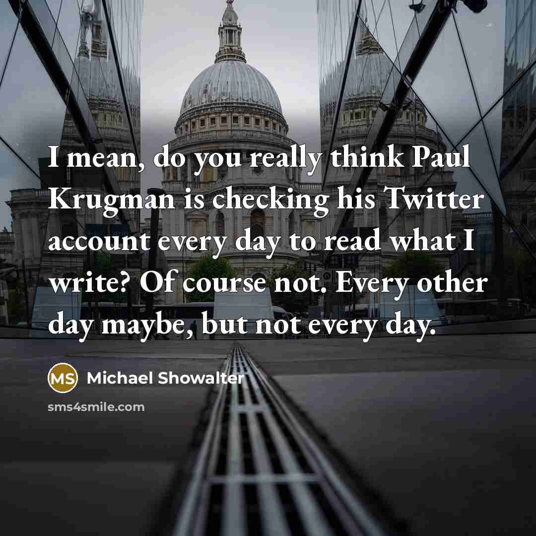 “I mean, do you really think Paul Krugman is checking…” quote by Michael Showalter