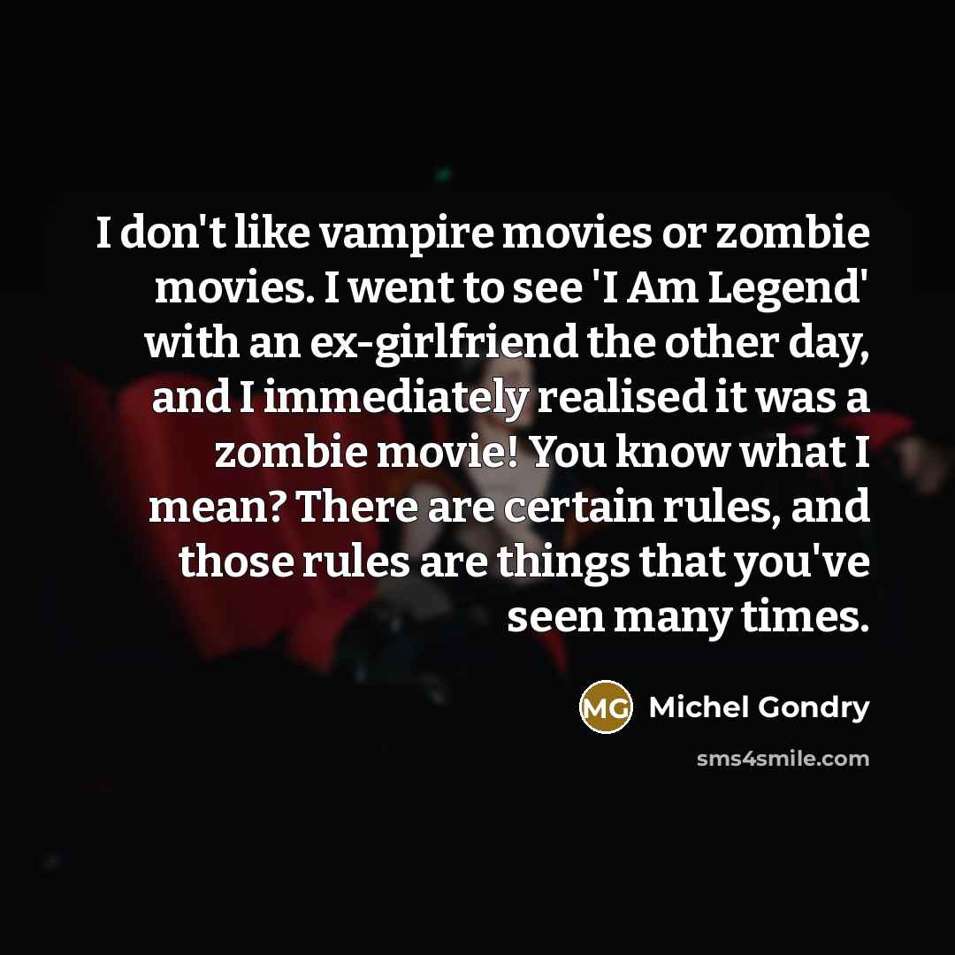 “I don't like vampire movies or zombie movies. I went…” quote by Michel Gondry
