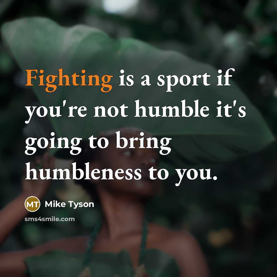 “Fighting is a sport if you're not humble it's going…” quote by Mike Tyson
