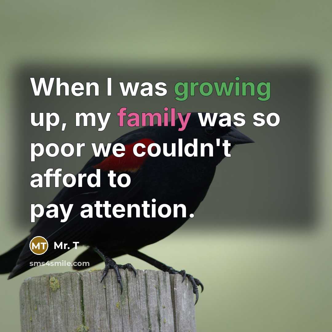 “When I was growing up, my family was so poor…” quote by Mr. T