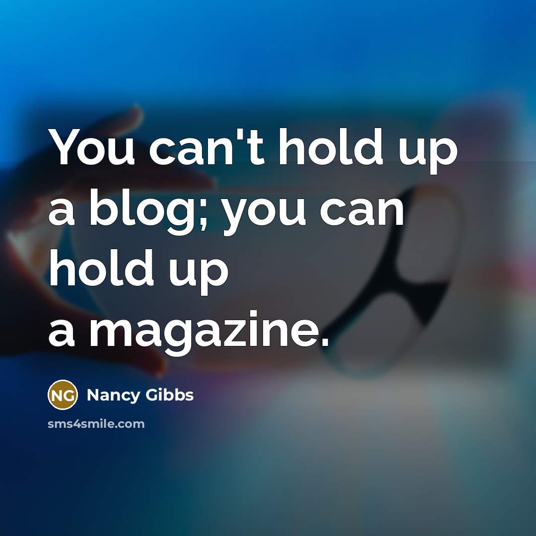 “You can't hold up a blog; you can hold up…” quote by Nancy Gibbs