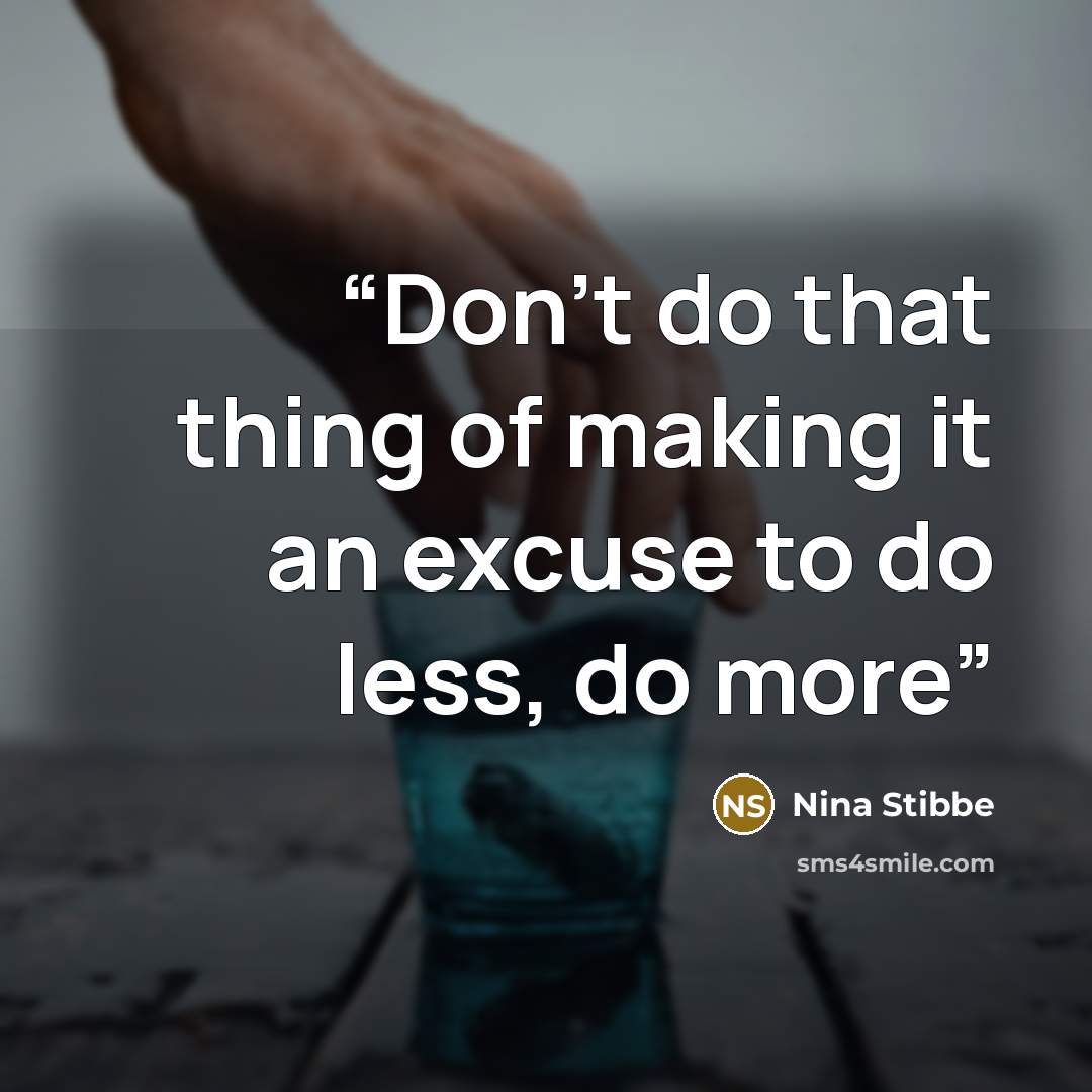 “Don't do that thing of making it an excuse to do less, do more” quote by Nina Stibbe