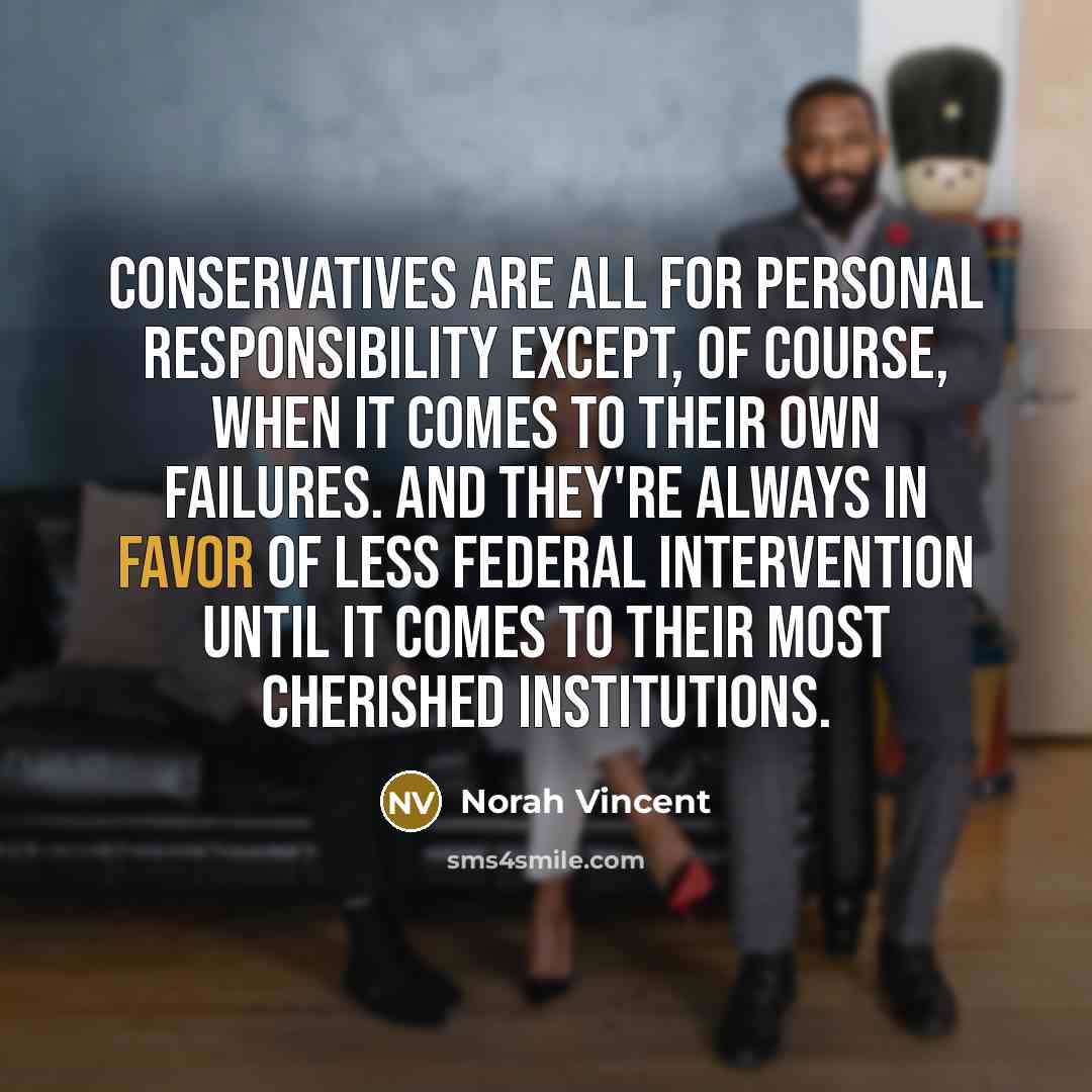 “Conservatives are all for personal responsibility except, of course, when…” quote by Norah Vincent