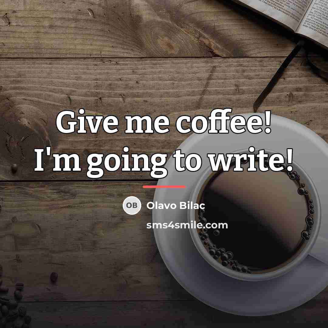 “Give me coffee! I'm going to write!…” quote by Olavo Bilac