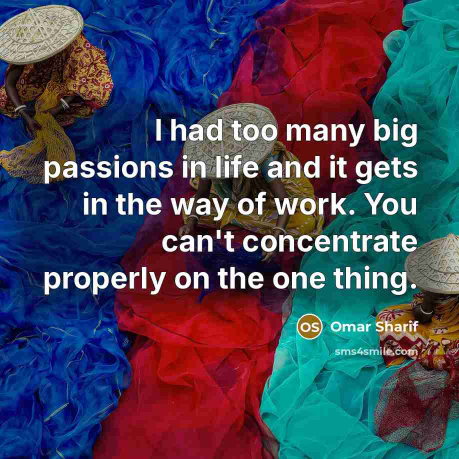 “I had too many big passions in life and it…” quote by Omar Sharif
