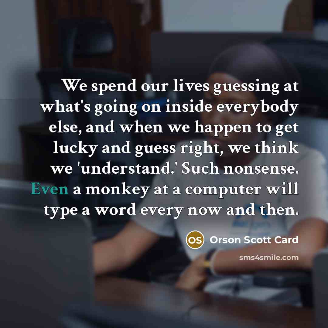 “We spend our lives guessing at what's going on inside…” quote by Orson Scott Card