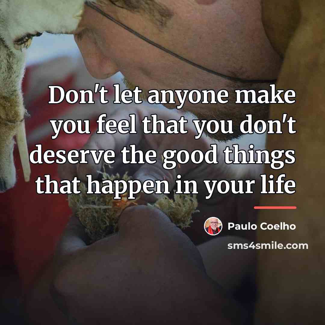 “Don't let anyone make you feel that you don't deserve…” quote by Paulo Coelho