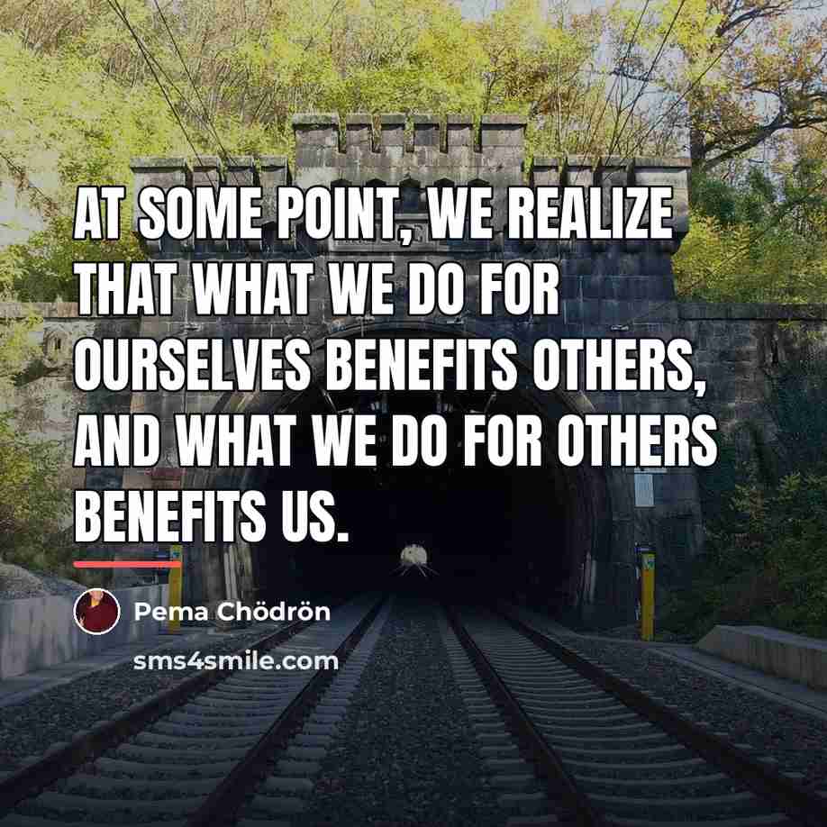 “At some point, we realize that what we do for…” quote by Pema Chodron