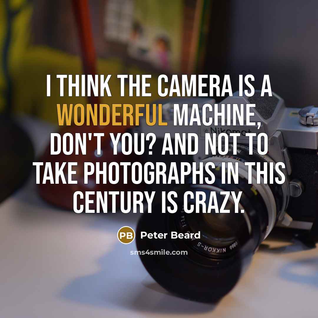 “I think the camera is a wonderful machine, don't you?…” quote by Peter Beard