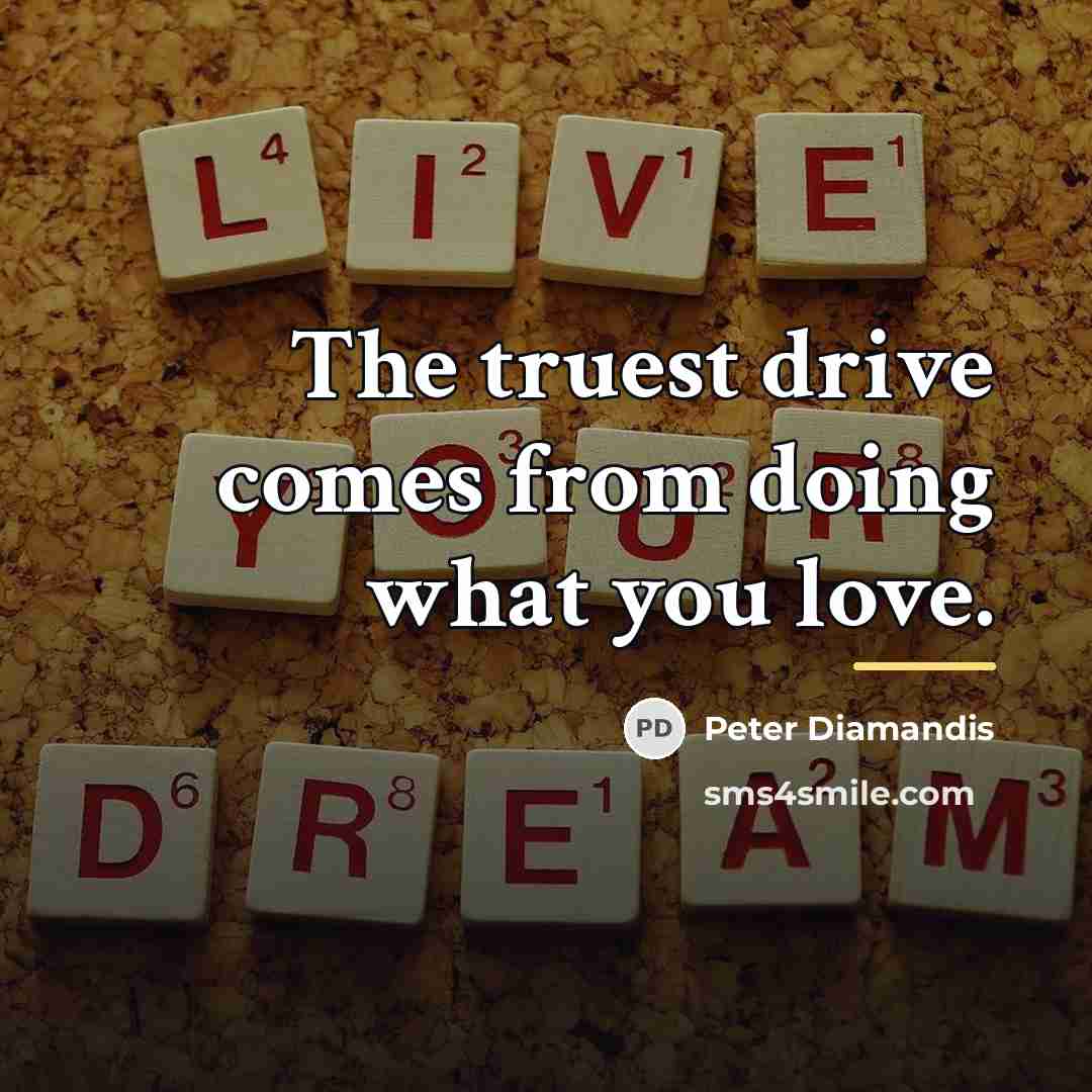 “The truest drive comes from doing what you love.…” quote by Peter Diamandis