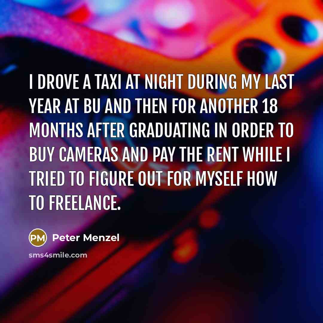 “I drove a taxi at night during my last year…” quote by Peter Menzel