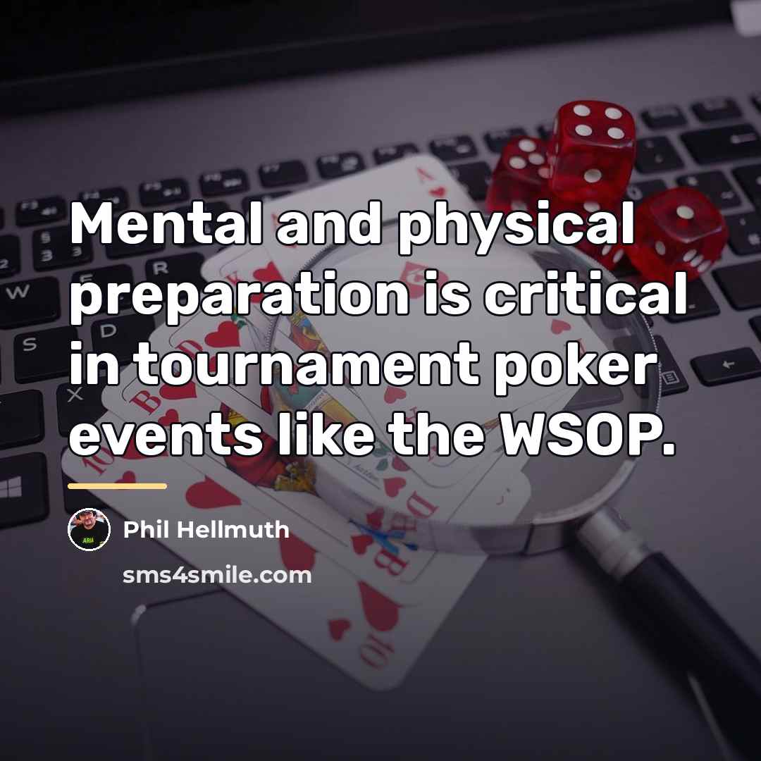 “Mental and physical preparation is critical in tournament poker events…” quote by Phil Hellmuth