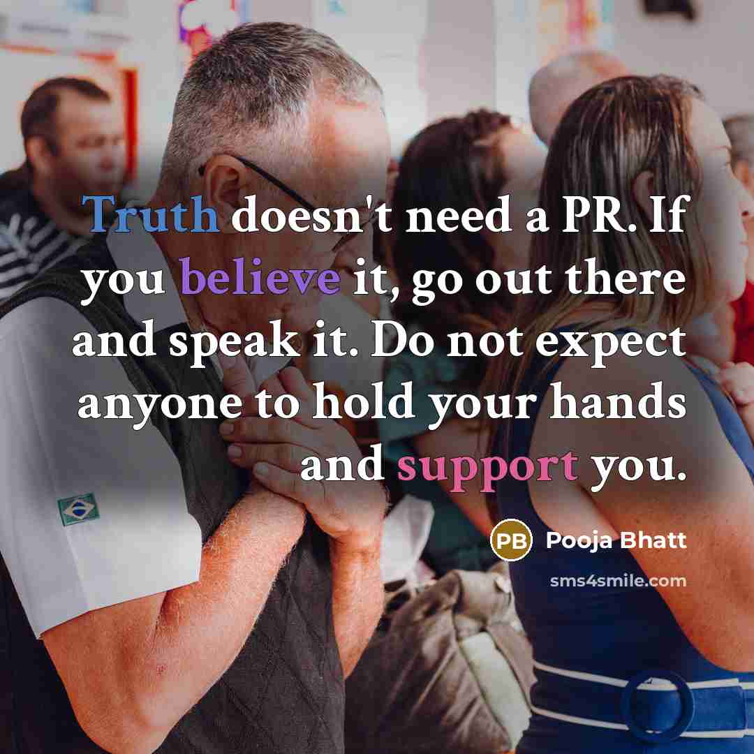 “Truth doesn't need a PR. If you believe it, go…” quote by Pooja Bhatt
