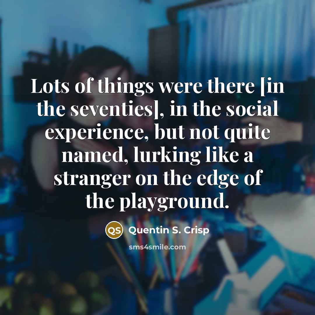 “Lots of things were there [in the seventies], in the…” quote by Quentin S. Crisp