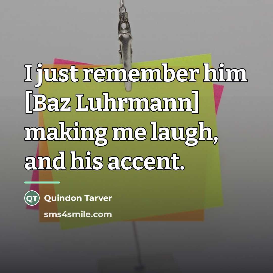 “I just remember him [Baz Luhrmann] making me laugh, and…” quote by Quindon Tarver