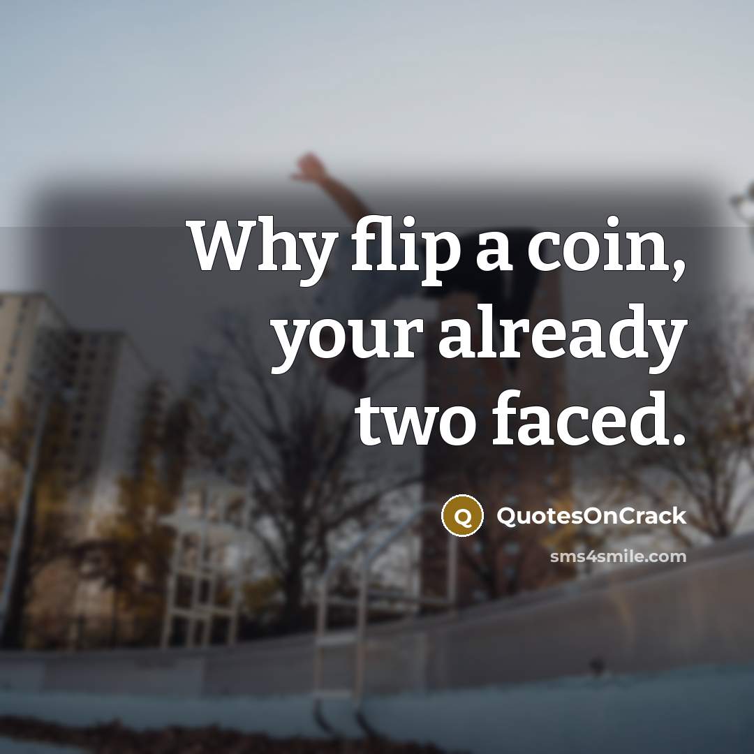 “Why flip a coin, your already two faced.” quote by QuotesOnCrack