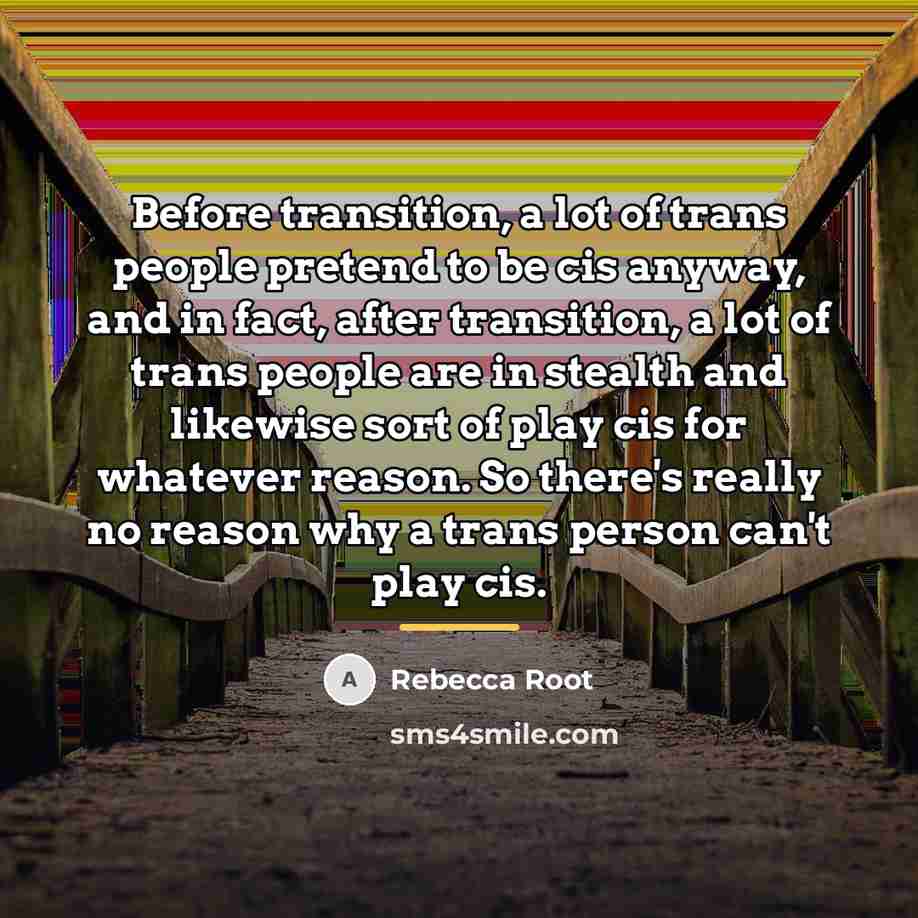 “Before transition, a lot of trans people pretend to be…” quote by Rebecca Root