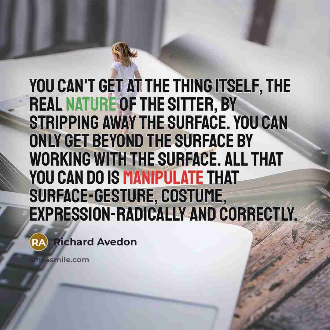 “You can't get at the thing itself, the real nature…” quote by Richard Avedon